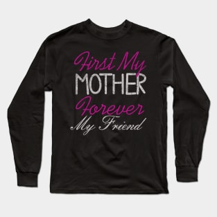 First my Mother forever my friend, For Mother, Gift for mom Birthday, Gift for mother, Mother_s Day gifts, Mother_s Day, Mommy, Mom, Mother, Happy Mother_s Day Long Sleeve T-Shirt
